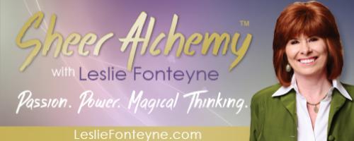 Sheer Alchemy! with Host Leslie Fonteyne: Abundance = Passion + Power + Creation + Focus