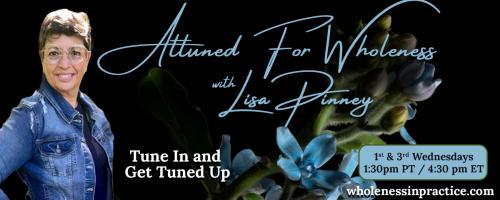 Attuned For Wholeness with Lisa Pinney: Tune In and Get Tuned Up: Let's Get Curious About Our Anger