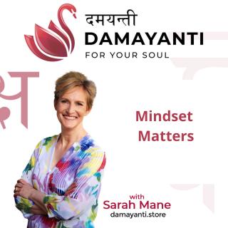 Damayanti: For Your Soul with Sarah Mane: Mindset Matters