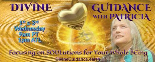 Divine Guidance with Patricia: Focusing on SOULutions for Your Whole BEing: Are WE Listening to the Listener?