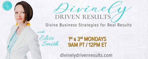 Divinely Driven Results with Elise Smith: Divine Business Strategies for Real Results: The Divine Formula For Always Making The Right Decision