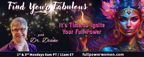 Find Your Fabulous with Dr. Diane: It's Time to Ignite Your Full Power: Living Consciously & Mindfully, Your Pathway to a Happy Life.  Why did it take me so long to figure this out?
