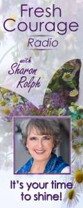 Fresh Courage Radio with Sharon Rolph: It's your time to shine!