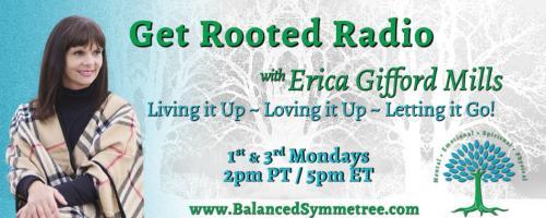 Get Rooted Radio with Erica Gifford Mills: Living it Up ~ Loving it Up ~ Letting it Go!: Boundaries and Balance