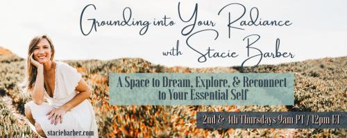Grounding Into Your Radiance: A Space to Dream, Explore, and Reconnect to Your Essential Self with Stacie Barber: Sculpting From the Inside Out: Learning to Ground Into Your Radiance