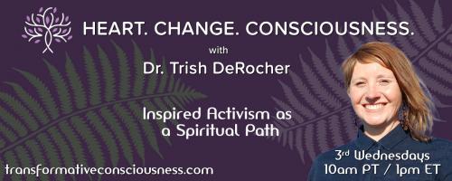 Heart. Change. Consciousness. with Dr. Trish DeRocher: Inspired Activism as a Spiritual Path: Learning at the Intersections: Cultivating Intercultural Literacy Through Communities of Practice with Dr. Aziz Fatnassi