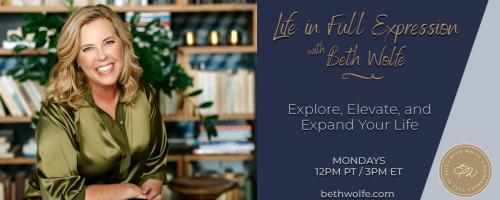 LIFE in Full Expression with Beth Wolfe: Explore, Elevate, and Expand: Aligning Your Mind with Your Well-Being
