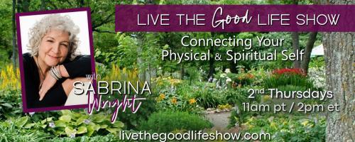 Live the Good Life Show with Sabrina Wright: Connecting Your Physical and Spiritual Self: Aging is inevitable, however we can 'choose' how we age.  Today a game plan to REDEFINE aging and thrive!
