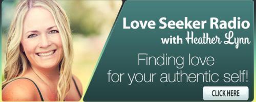 Love Seeker Radio with Coach Heather Lynn: Finding Love for Your Authentic Self: How Can We Turn Heartache into Healing?