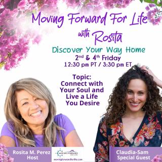 Moving Forward For Life with Rosita: Discover Your Way Home: Connect with Your Soul and Live a Life You Desire with Special Guest, Claudia-Sam