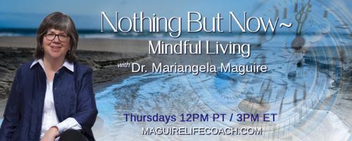 Nothing But Now ~ Mindful Living with Dr. Mariangela Maguire: Playing with Matches
