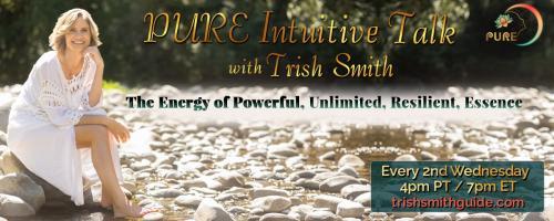 PURE Intuitive Talk with Trish Smith: The Energy of Powerful, Unlimited, Resilient, Essence: A Mother’s Story of Navigating Autism and Epilepsy