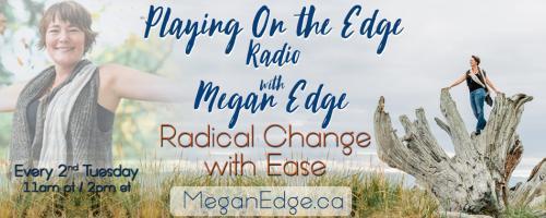 Playing on the Edge Radio: with Megan Edge: Radical Change with Ease: On the Edge of Influence