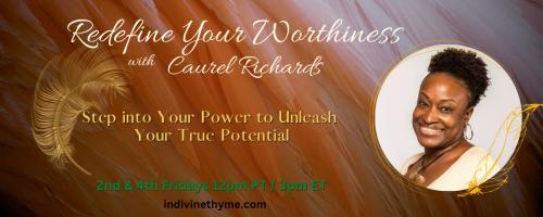 Redefine Your Worthiness with Caurel Richards: Step into Your Power to Unleash your True Potential: Even the "Messy" parts Deserve Love with Megan Thomas