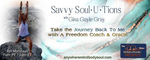 Savvy Soul-U-Tions with Gina Gayle Gray: Take The Journey Back To Me with A Freedom Coach & Oracle: Tame Your Monkey Mind: Take Back Your Mental Being