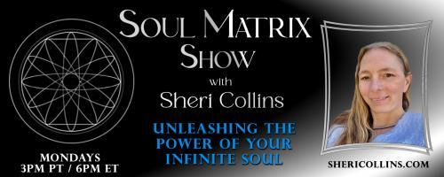 Soul Matrix Show with Sheri Collins - Unleashing the Power of Your Infinite Soul: Healing For Mother Earth