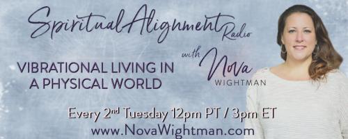 Spiritual Alignment Radio with Nova Wightman: Vibrational Living in a Physical World: How to Work With a Psychic to Help You Harness Your Inner Power