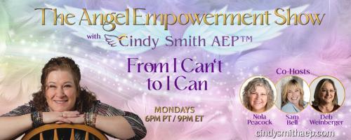 The Angel Empowerment Show with Cindy Smith, AEP: From I Can't To I Can: Angelic Messages for YOU!