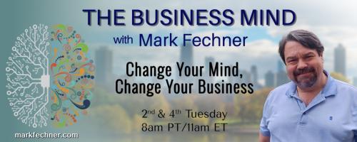 The Business Mind with Mark Fechner: Change Your Mind, Change Your Business: Juggling Professional and Personal Life