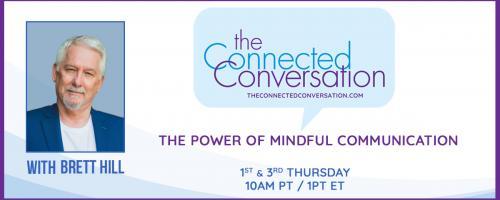 The Connected Conversation with Brett Hill: The Power of Mindful Communication: Creating Connection