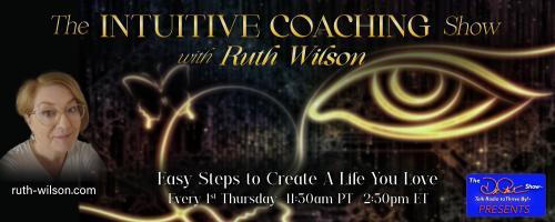 The Intuitive Coaching Show with Ruth Wilson: Easy Steps to Create A Life You Love: Why You Must Uncover the Dream You Buried