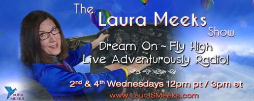 The Laura Meeks Show: Dream On ~ Fly High ~ Live Adventurously Radio!: Career as Writer! with guest Chris Meeks