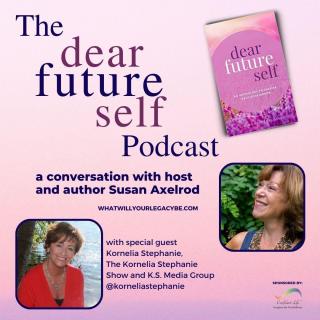 The Legacy Show with Susan Axelrod: Dear Future Self, EP 3,  with Susan Axelrod and special guest, Kornelia Stephanie