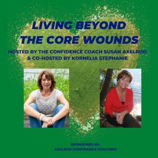 The Legacy Show with Susan Axelrod: Living Beyond the Core Wounds with Susan Axelrod and Kornelia Stephanie | Shame, Part 2