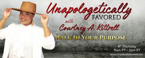Unapologetically Favored with Courtney A. Kittrell: Walk In Your Purpose: Never Be Afraid To Eat Alone