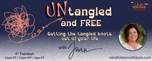 Untangled and Free with Joan: Getting the Tangled Knots Out of Your Life: From Tangled to Untangled: Your Pathway to Freedom