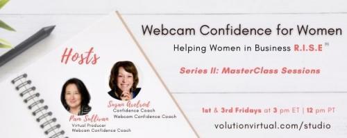 Webcam Confidence for Women: Helping women in business R.I.S.E.: Open to Critique, Turning the Webcam Confidence Lens on Ourselves! 