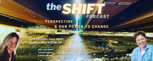the SHIFT Podcast with Trish Campbell & Diane McClay: Perspective & Our Power to Change: Ep. 29 - We Can't See It When We're in It: Perspective Shift